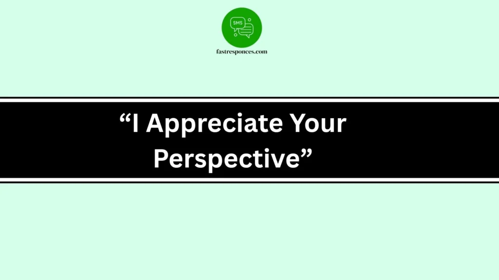 “I Appreciate Your Perspective”