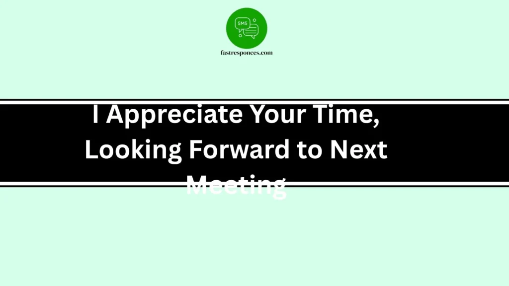 I Appreciate Your Time, Looking Forward to Next Meeting