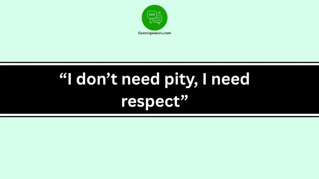“I don’t need pity, I need respect”