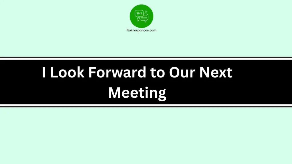 I Look Forward to Our Next Meeting