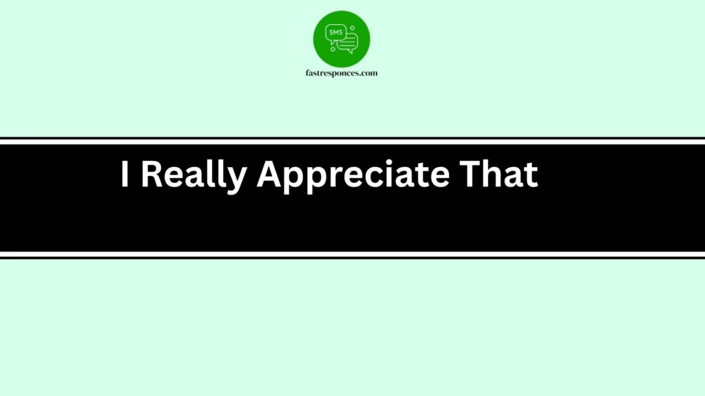 I Really Appreciate That