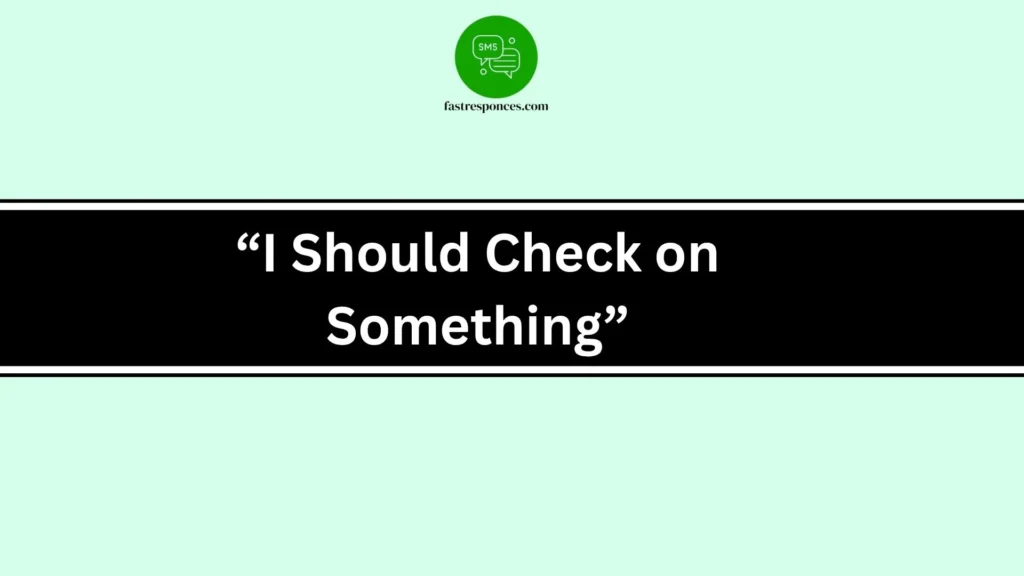 “I Should Check on Something”