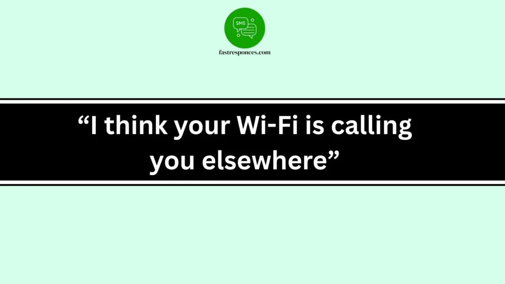 “I think your Wi-Fi is calling you elsewhere”