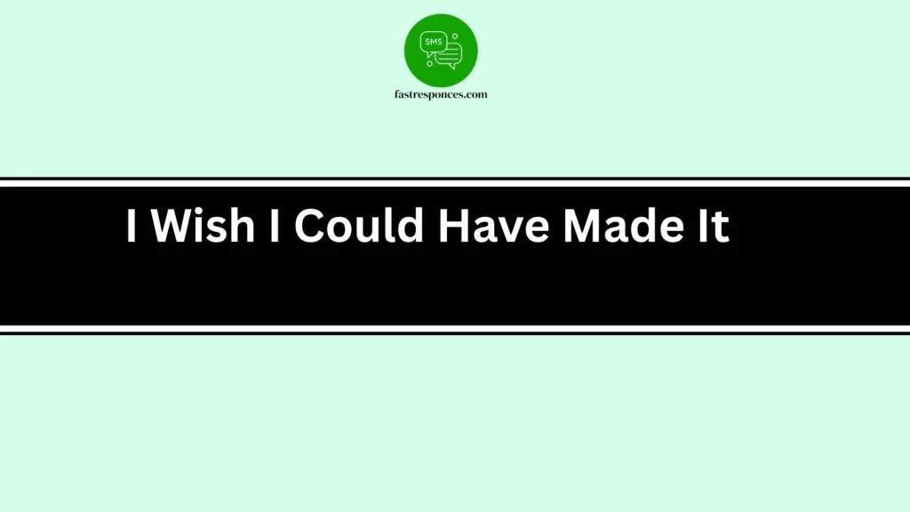 I Wish I Could Have Made It