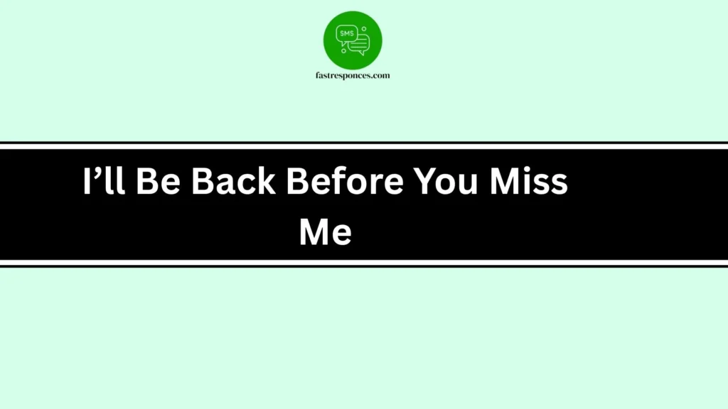 I’ll Be Back Before You Miss Me