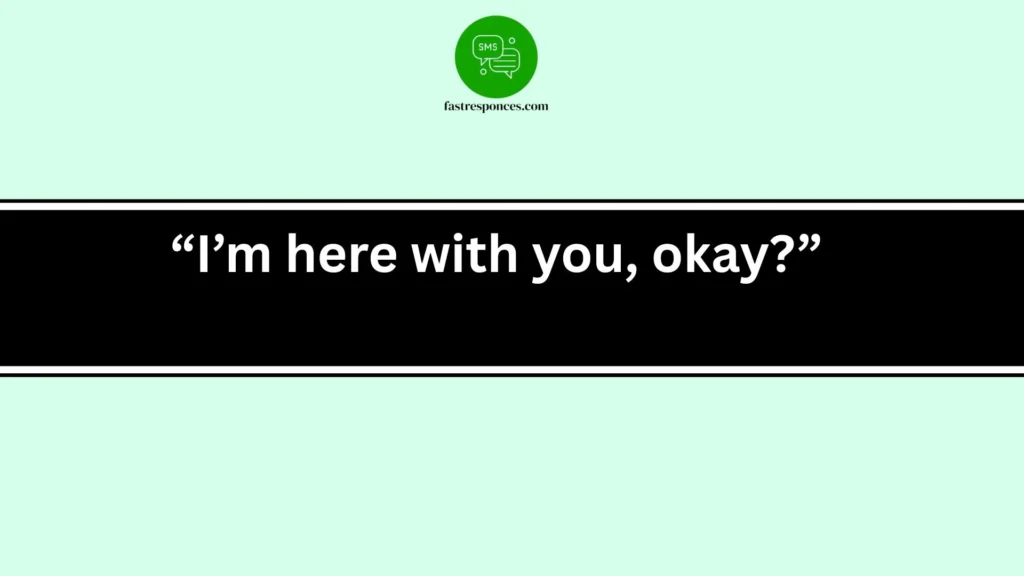 “I’m here with you, okay?”