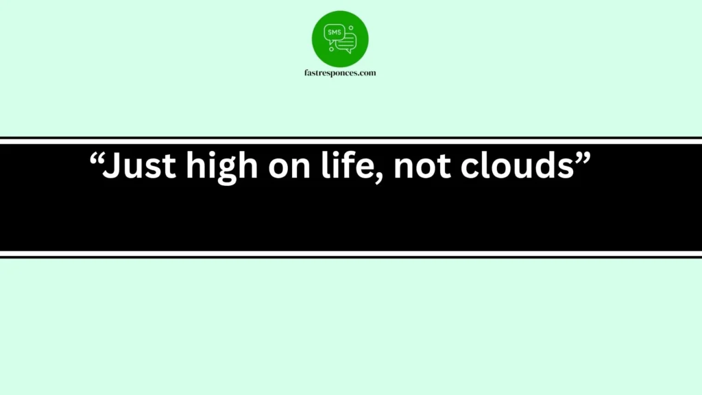 “Just high on life, not clouds”