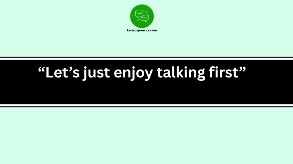 “Let’s just enjoy talking first”