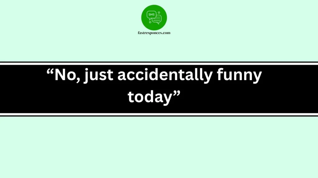 “No, just accidentally funny today”