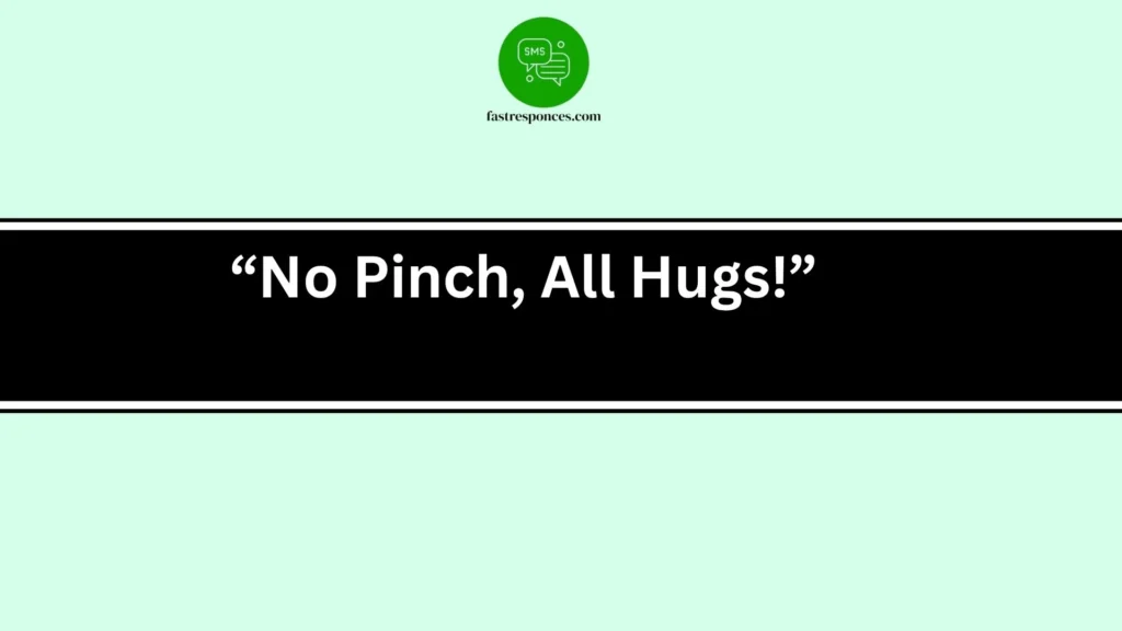 “No Pinch, All Hugs!”