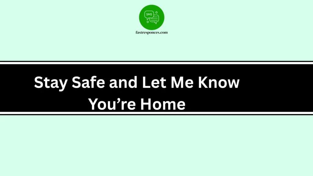 Stay Safe and Let Me Know You’re Home