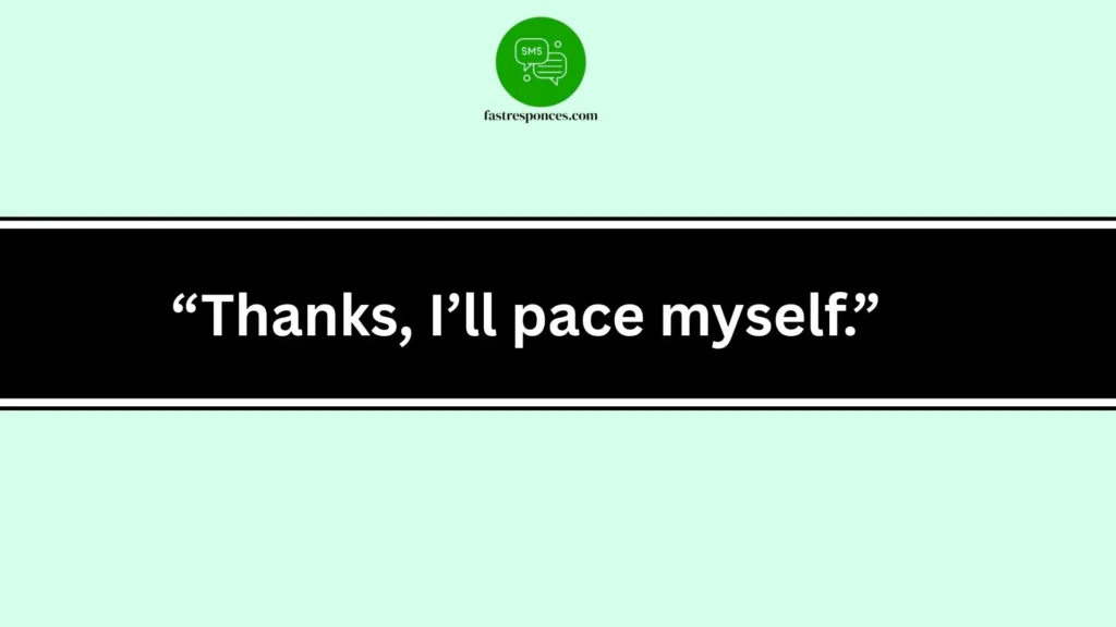 “Thanks, I’ll pace myself.”