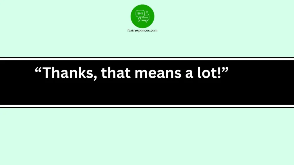 “Thanks, that means a lot!”