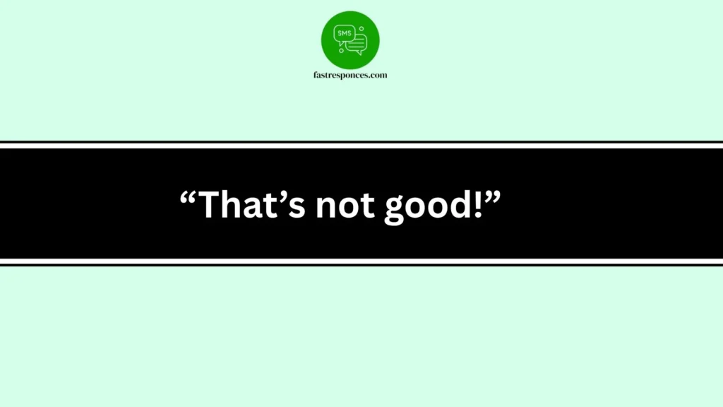 “That’s not good!”