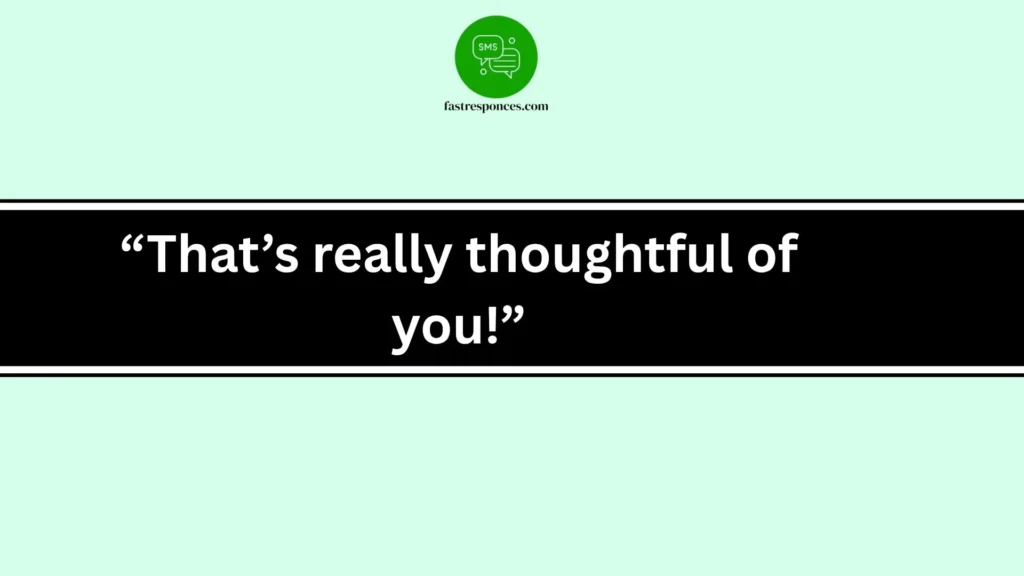 “That’s really thoughtful of you!”