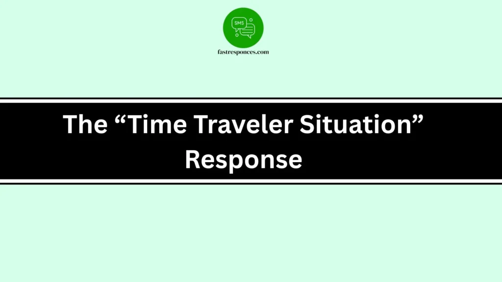 The “Time Traveler Situation” Response