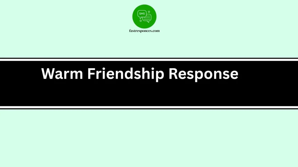Warm Friendship Response