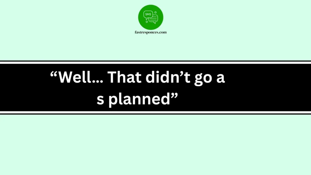 “Well… That didn’t go as planned”