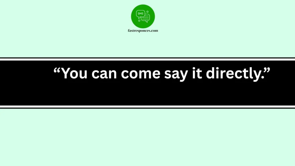 “You can come say it directly.”