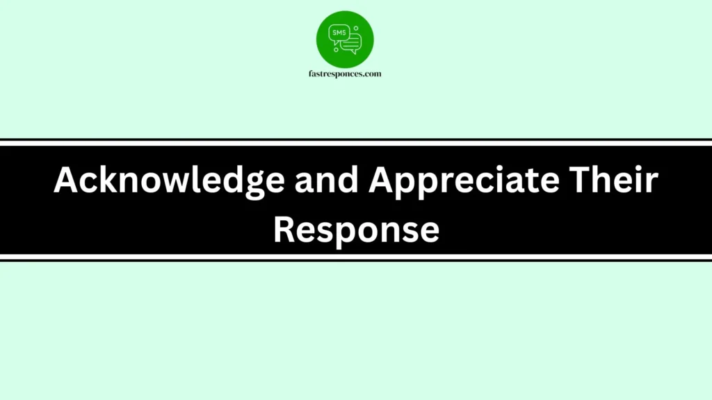 Acknowledge and Appreciate Their Response