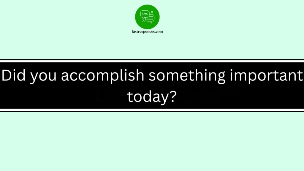 Did you accomplish something important today?