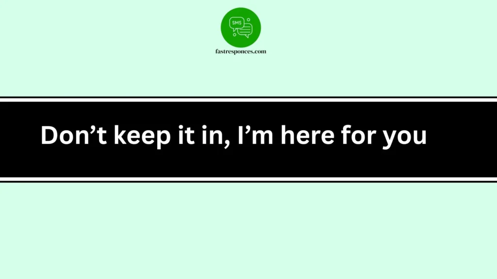 Don’t keep it in, I’m here for you