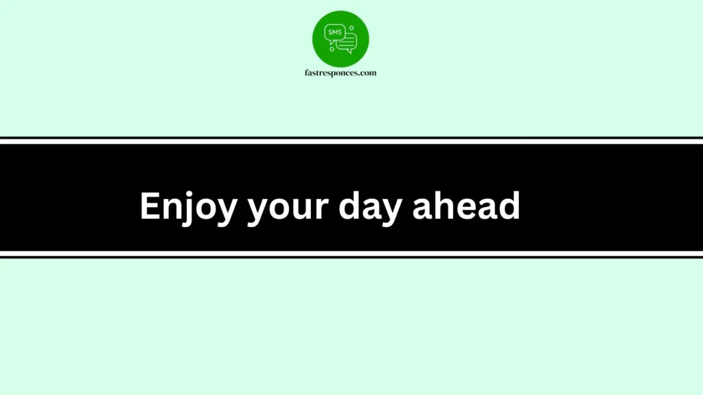 Enjoy your day ahead
