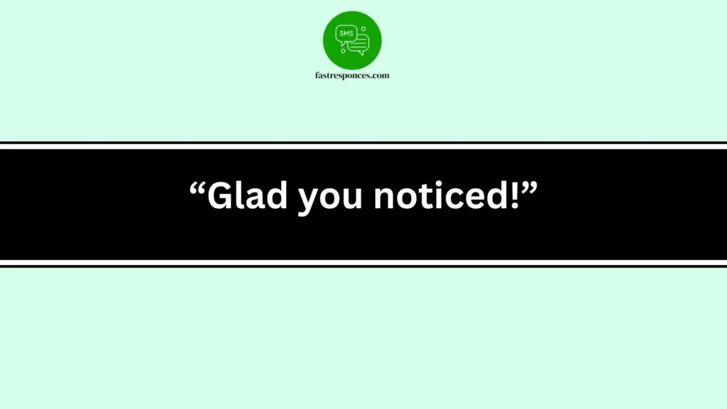 “Glad you noticed!”