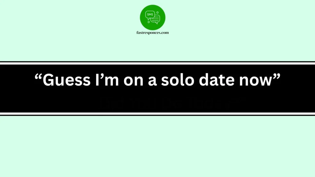 “Guess I’m on a solo date now”