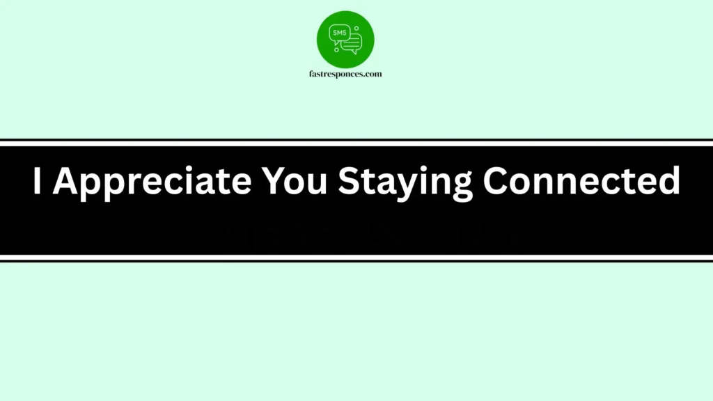 I Appreciate You Staying Connected
