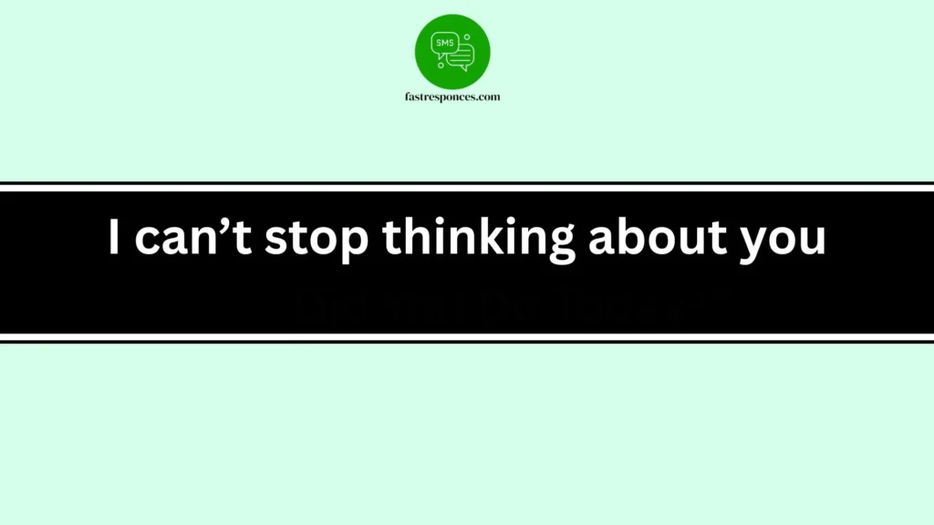 I can’t stop thinking about you