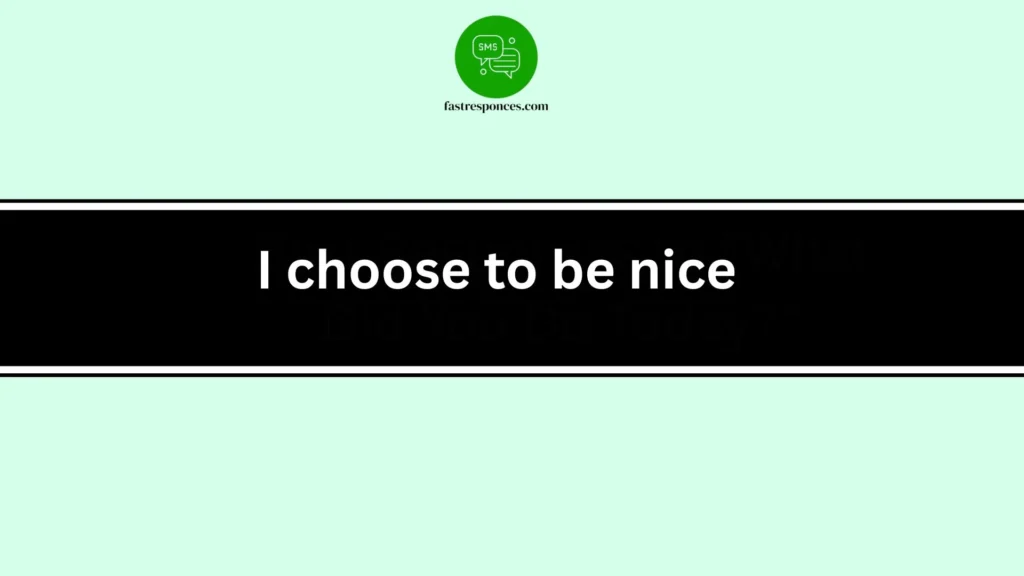 I choose to be nice