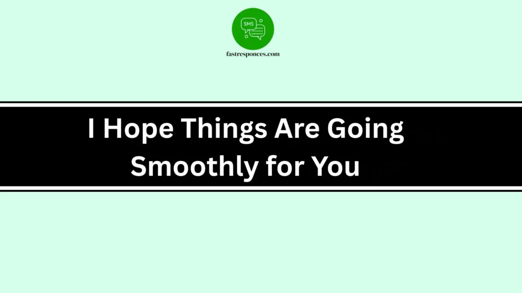 I Hope Things Are Going Smoothly for You