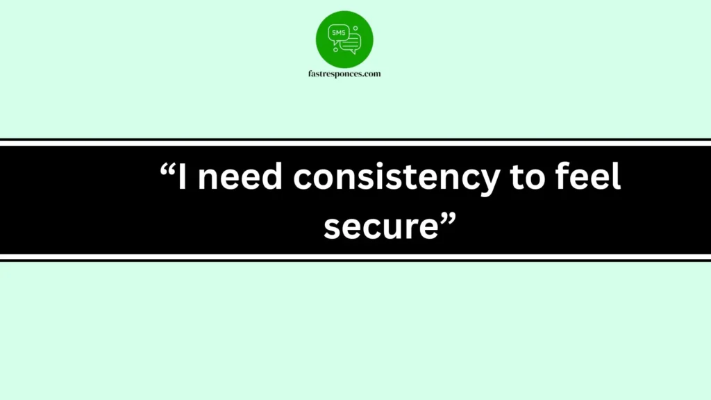 “I need consistency to feel secure”