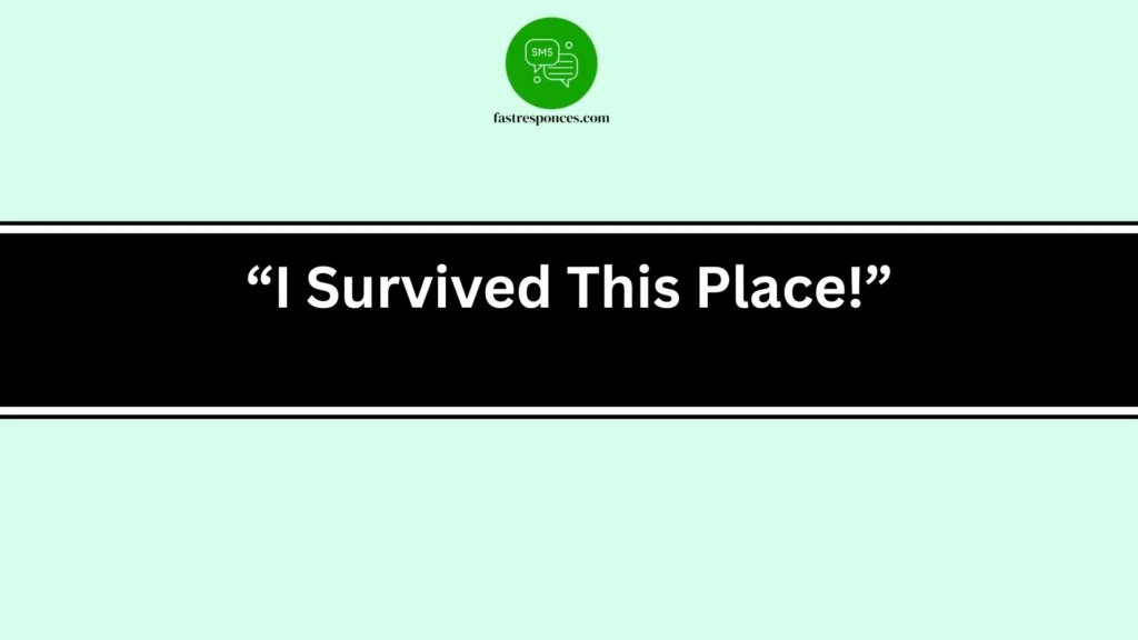 “I Survived This Place!”