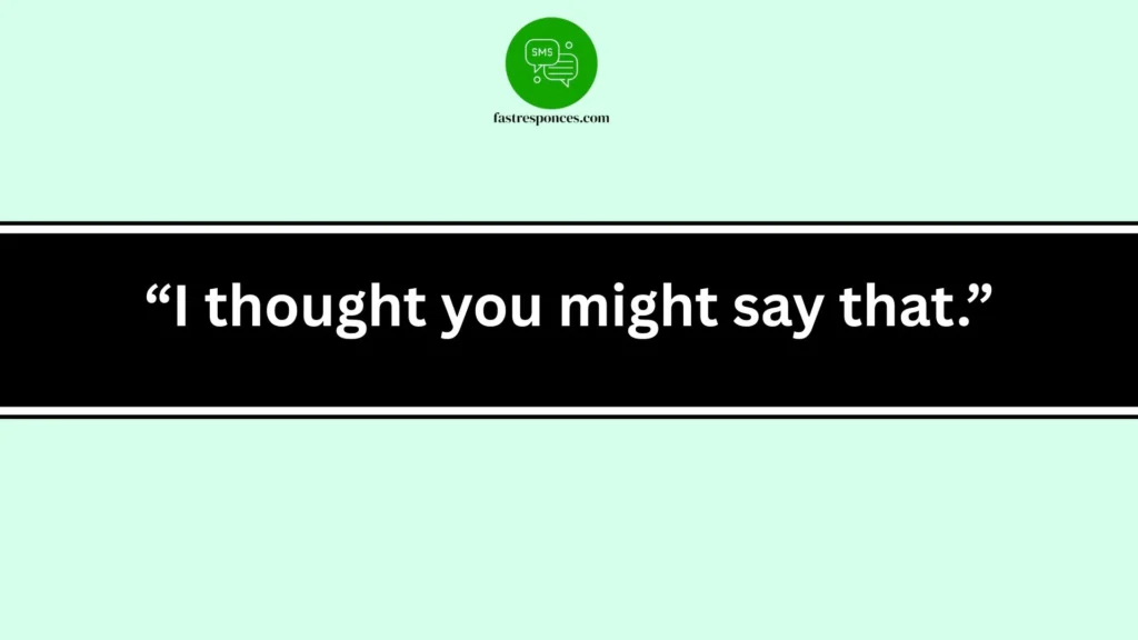 “I thought you might say that.”