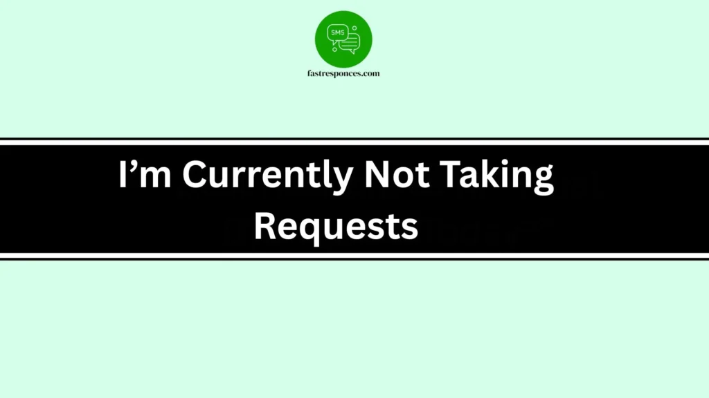 I’m Currently Not Taking Requests