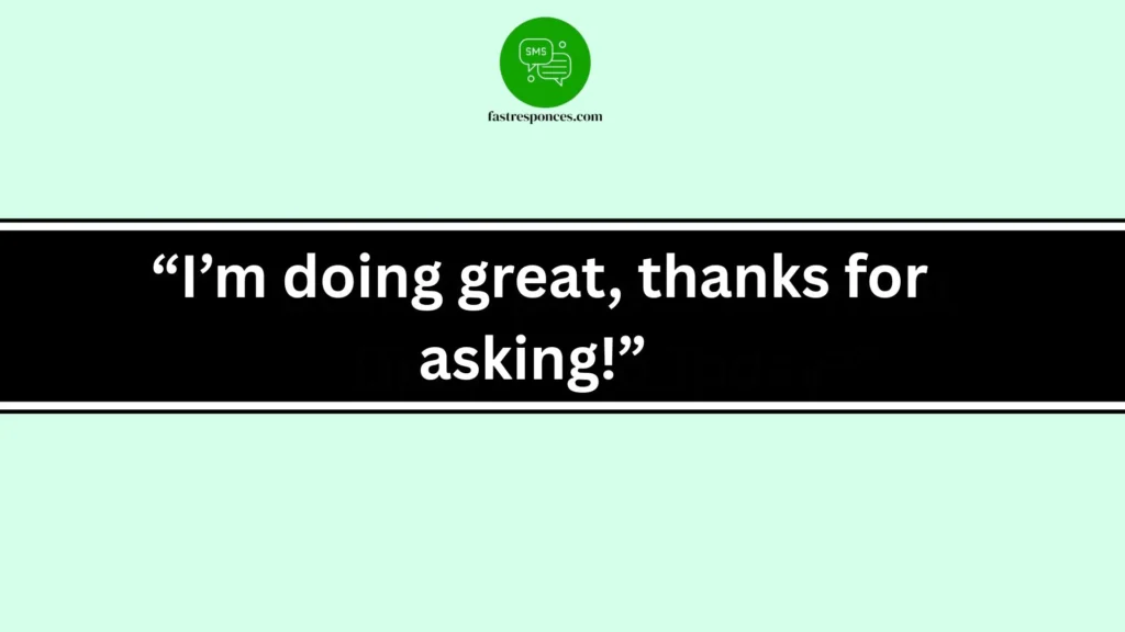  “I’m doing great, thanks for asking!”