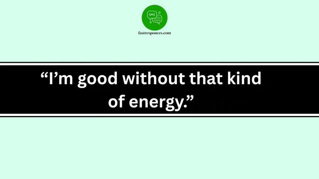 “I’m good without that kind of energy.”