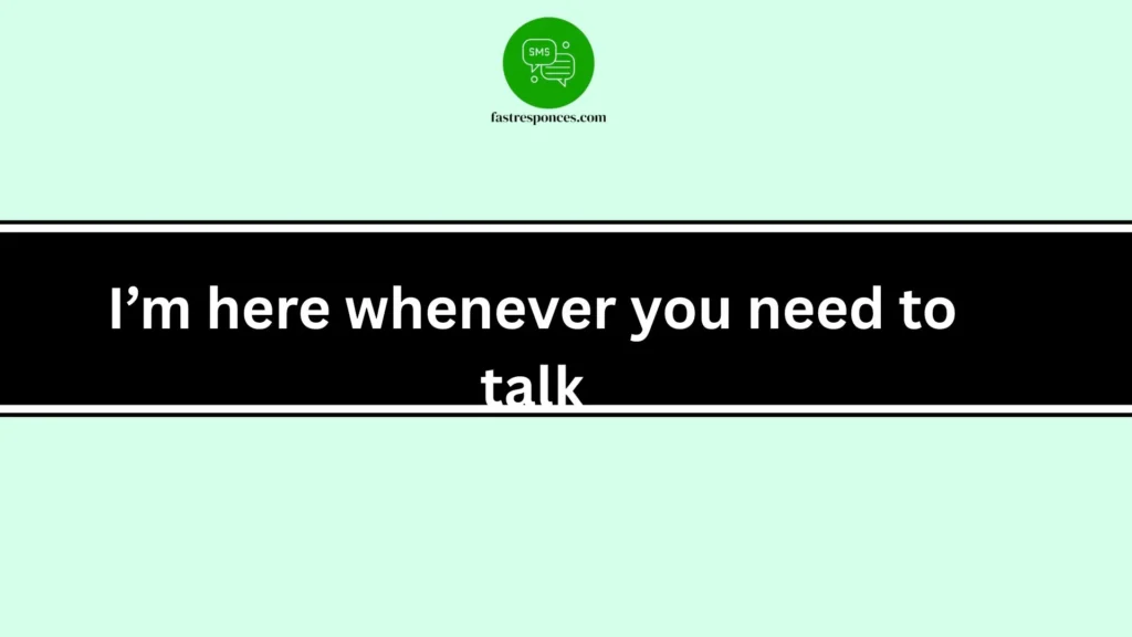 I’m here whenever you need to talk