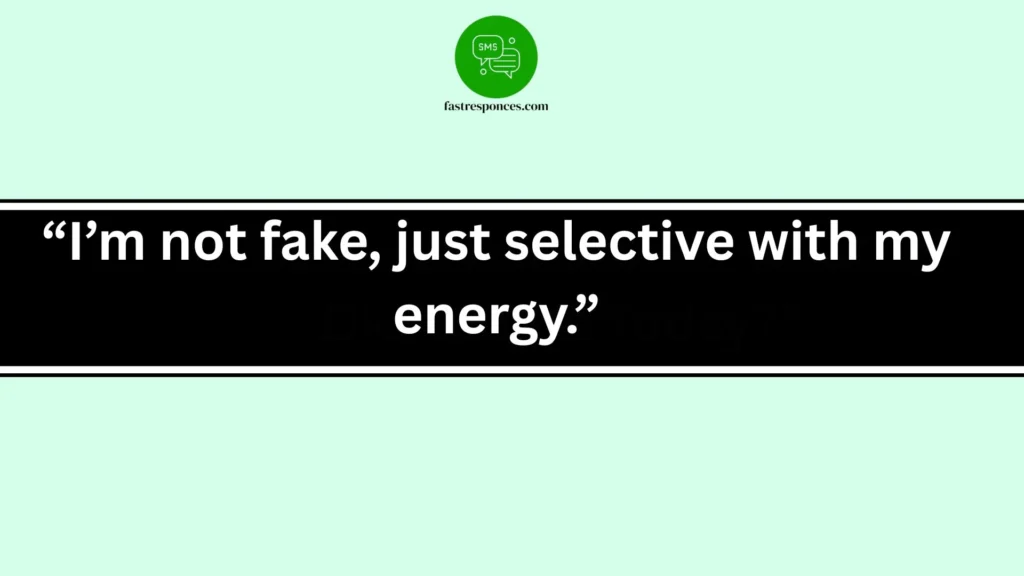 “I’m not fake, just selective with my energy.”
