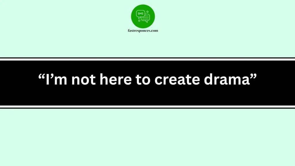 “I’m not here to create drama”