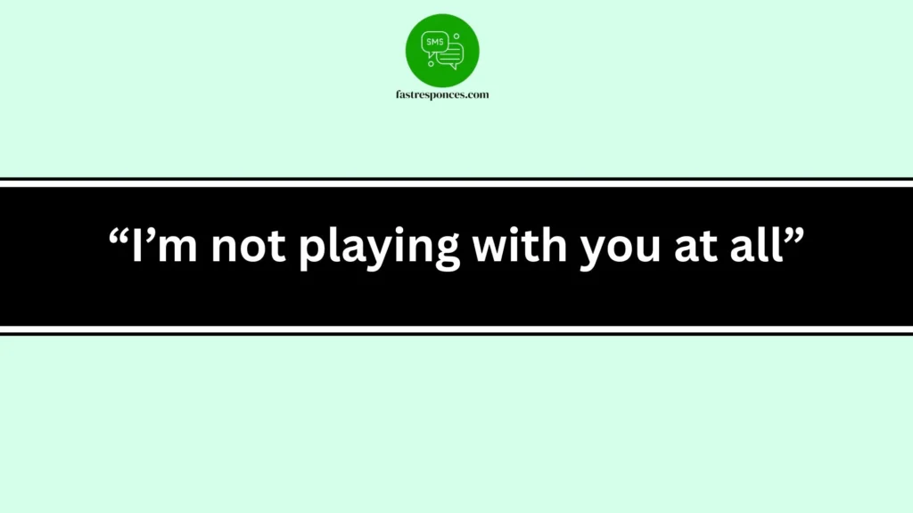 “I’m not playing with you at all”