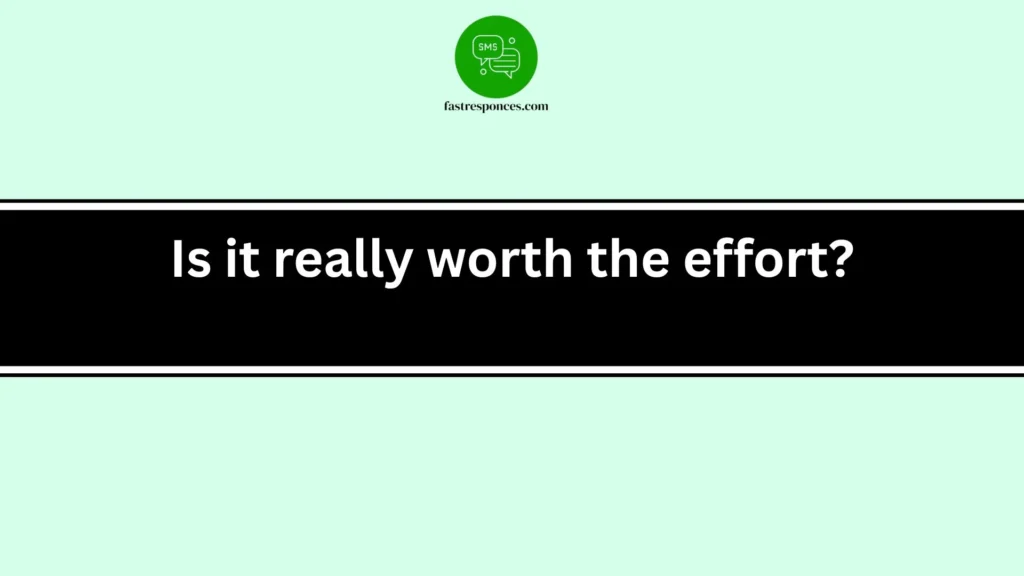Is it really worth the effort?
