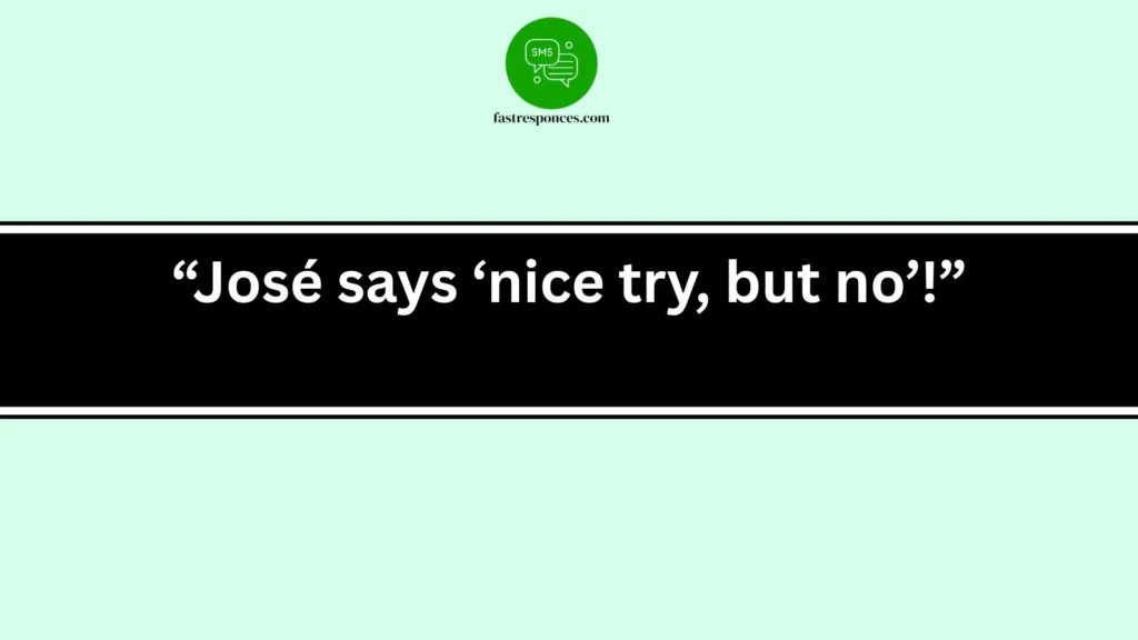 “José says ‘nice try, but no’!”