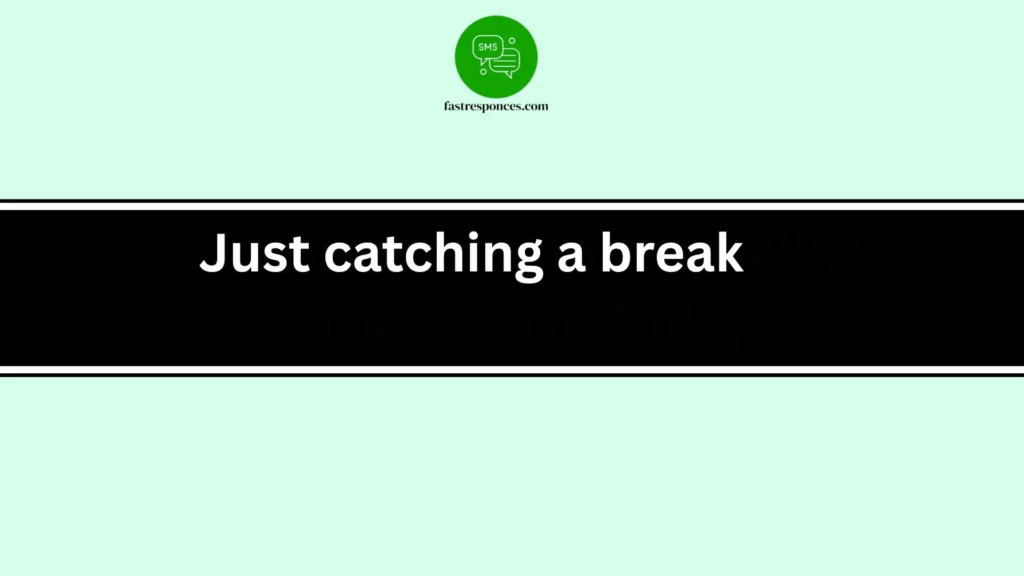 Just catching a break