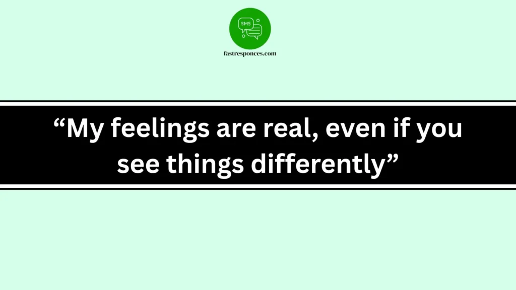 “My feelings are real, even if you see things differently”