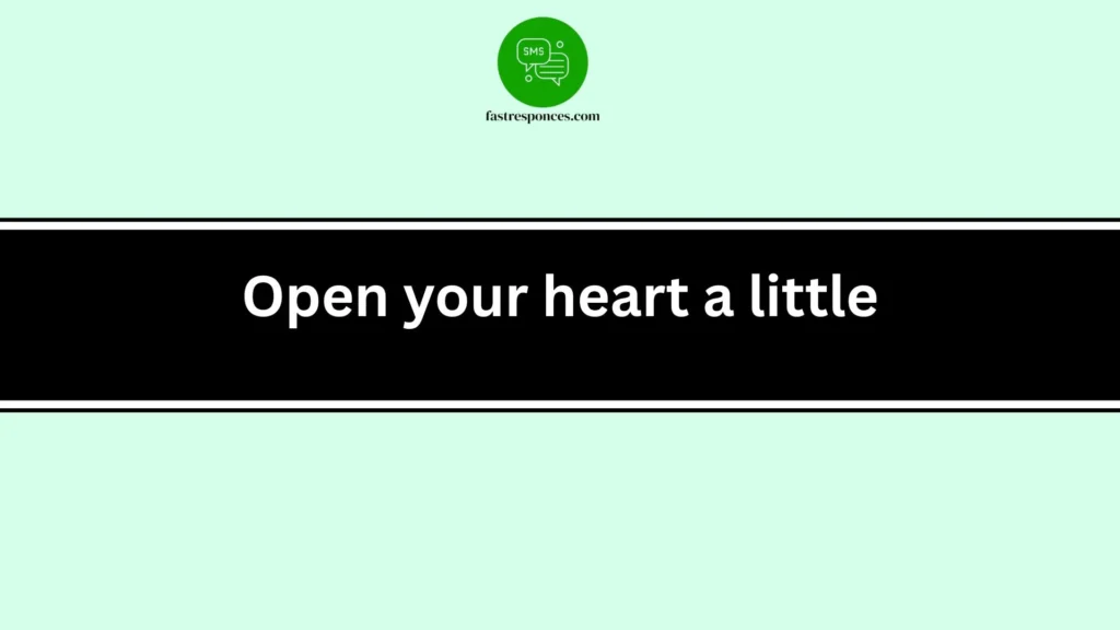Open your heart a little