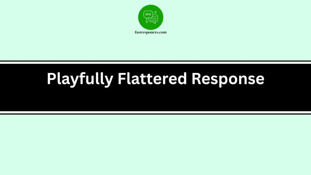 Playfully Flattered Response