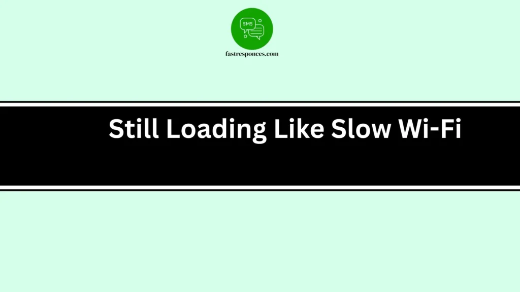 Still Loading Like Slow Wi-Fi